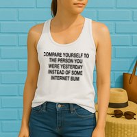 Compare Yourself To The Person You Were Yesterday Instead Of Some Internet Bum Womens Tank Top