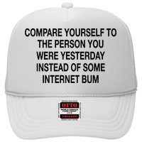 Compare Yourself To The Person You Were Yesterday Instead Of Some Internet Bum Trucker Hat