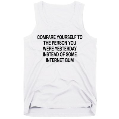 Compare Yourself To The Person You Were Yesterday Instead Of Some Internet Bum Tank Top