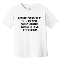 Compare Yourself To The Person You Were Yesterday Instead Of Some Internet Bum Toddler T-Shirt