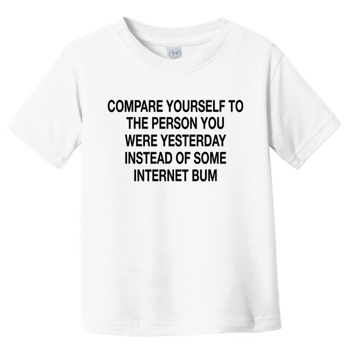 Compare Yourself To The Person You Were Yesterday Instead Of Some Internet Bum Toddler T-Shirt