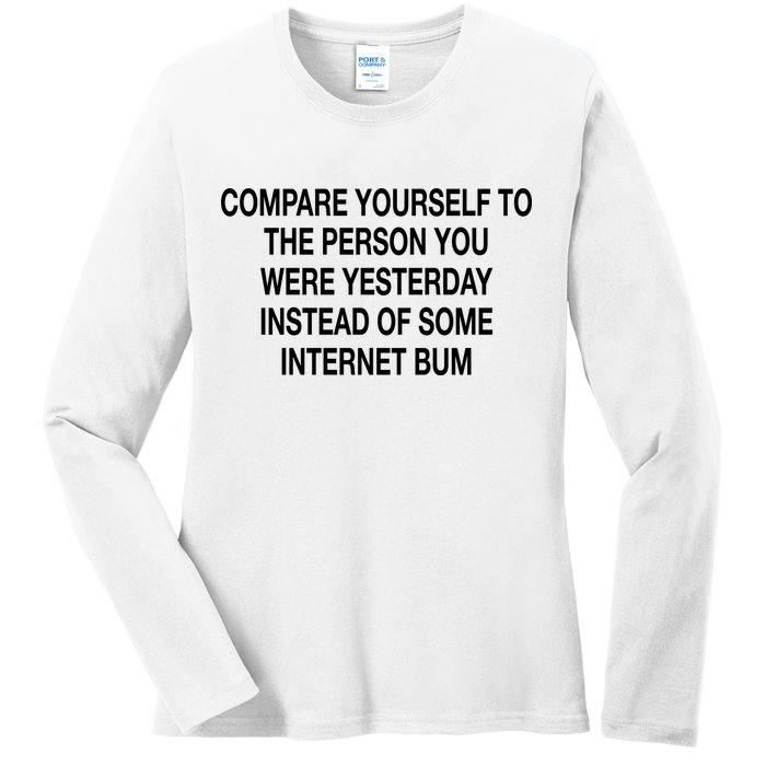 Compare Yourself To The Person You Were Yesterday Instead Of Some Internet Bum Ladies Long Sleeve Shirt