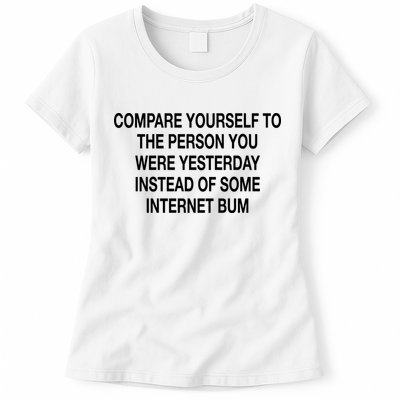 Compare Yourself To The Person You Were Yesterday Instead Of Some Internet Bum Womens T-Shirt