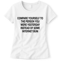 Compare Yourself To The Person You Were Yesterday Instead Of Some Internet Bum Womens T-Shirt