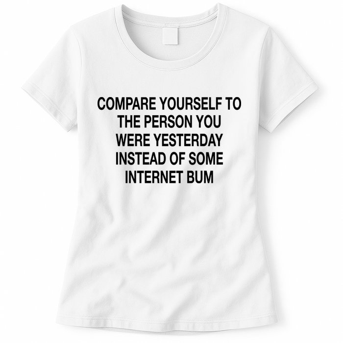 Compare Yourself To The Person You Were Yesterday Instead Of Some Internet Bum Womens T-Shirt
