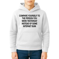 Compare Yourself To The Person You Were Yesterday Instead Of Some Internet Bum Kids Hoodie