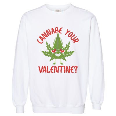 Cannabe Your Valentine 420 Cannabis Marijuana Weed Stoner Garment-Dyed Sweatshirt