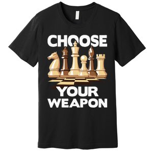 Choose Your Weapon Funny Chess Player Chess Lover Premium T-Shirt