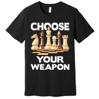 Choose Your Weapon Funny Chess Player Chess Lover Premium T-Shirt