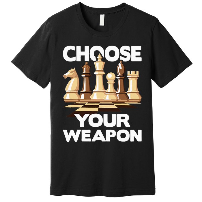 Choose Your Weapon Funny Chess Player Chess Lover Premium T-Shirt