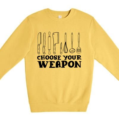 Choose Your Weapon Funny Baking Cooking Chef Gift Premium Crewneck Sweatshirt