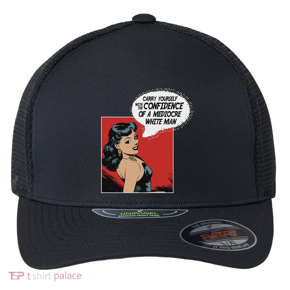 Carry Yourself With The Confidence Of A Mediocre White Man Flexfit Unipanel Trucker Cap