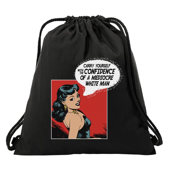 Carry Yourself With The Confidence Of A Mediocre White Man Drawstring Bag