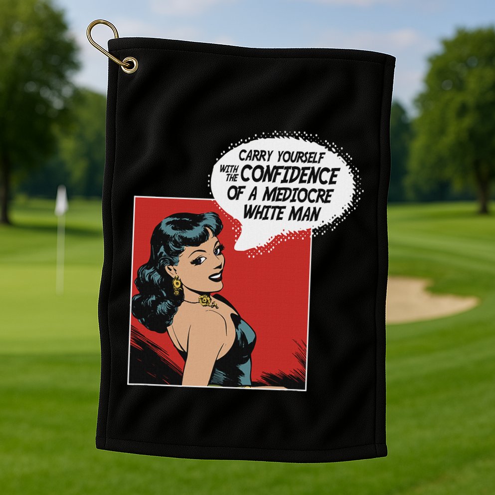 Carry Yourself With The Confidence Of A Mediocre White Man Golf Towel
