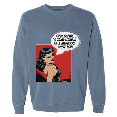 Carry Yourself With The Confidence Of A Mediocre White Man Garment-Dyed Sweatshirt