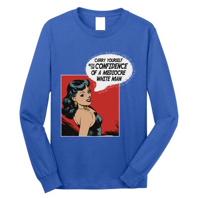 Carry Yourself With The Confidence Of A Mediocre White Man Long Sleeve Shirt