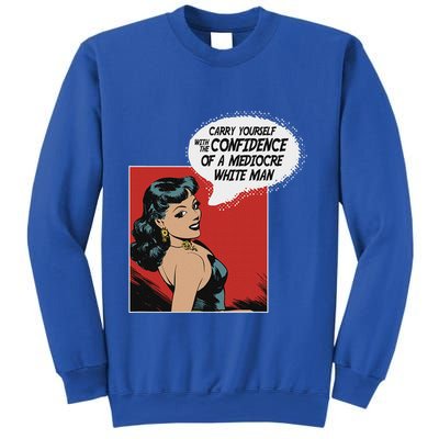 Carry Yourself With The Confidence Of A Mediocre White Man Sweatshirt