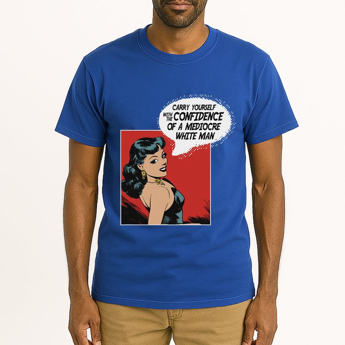 Carry Yourself With The Confidence Of A Mediocre White Man Tall T-Shirt