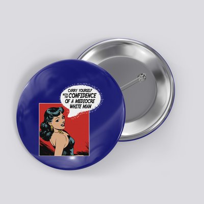 Carry Yourself With The Confidence Of A Mediocre White Man Button