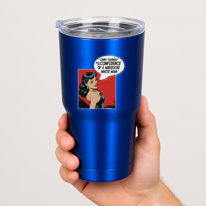 Carry Yourself With The Confidence Of A Mediocre White Man Tumbler