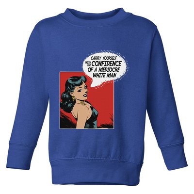 Carry Yourself With The Confidence Of A Mediocre White Man Toddler Sweatshirt