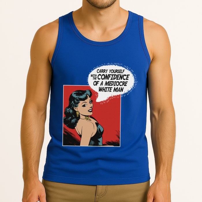 Carry Yourself With The Confidence Of A Mediocre White Man Tank Top