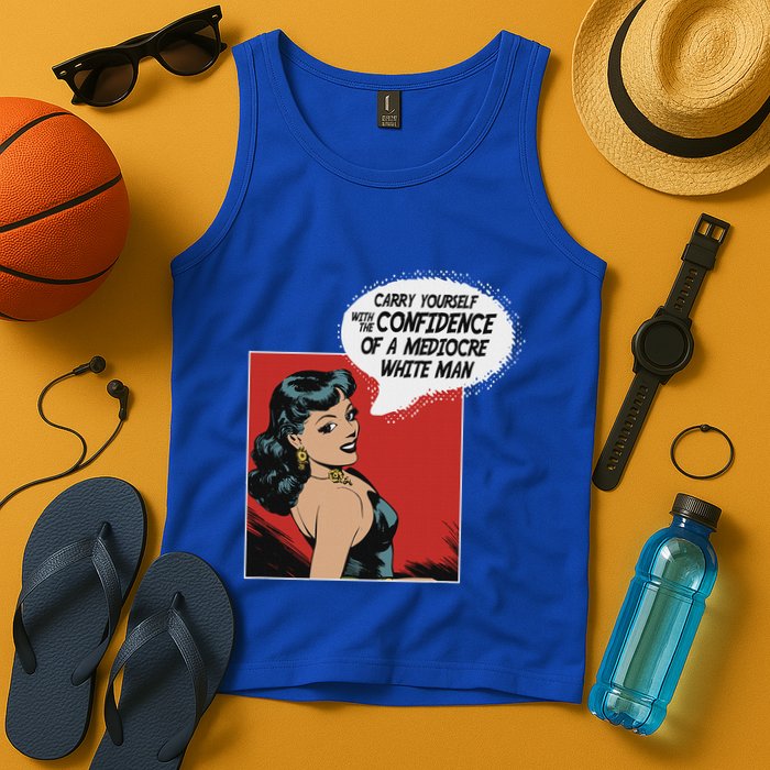 Carry Yourself With The Confidence Of A Mediocre White Man Tank Top