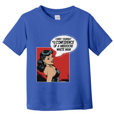 Carry Yourself With The Confidence Of A Mediocre White Man Toddler T-Shirt