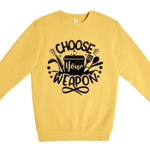 Choose Your Weapon Chefs Funny Cooking Mom Dad Sous Chef Gift Premium Crewneck Sweatshirt