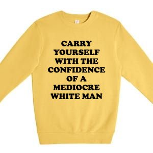 Carry Yourself With The Confidence Of A Mediocre White Man Premium Crewneck Sweatshirt