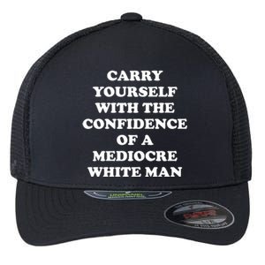 Carry Yourself With The Confidence Of A Mediocre White Man Flexfit Unipanel Trucker Cap