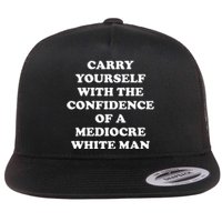 Carry Yourself With The Confidence Of A Mediocre White Man Flat Bill Trucker Hat