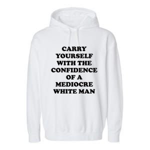 Carry Yourself With The Confidence Of A Mediocre White Man Garment-Dyed Fleece Hoodie