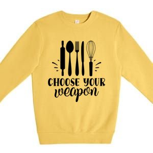 Choose Your Weapon Funny Kitchen Cooking Funny Gift Premium Crewneck Sweatshirt