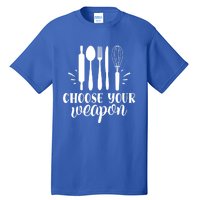 Choose Your Weapon Funny Kitchen Cooking Funny Gift Tall T-Shirt