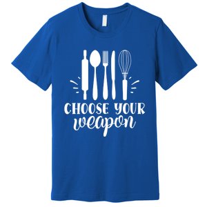 Choose Your Weapon Funny Kitchen Cooking Funny Gift Premium T-Shirt