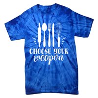 Choose Your Weapon Funny Kitchen Cooking Funny Gift Tie-Dye T-Shirt