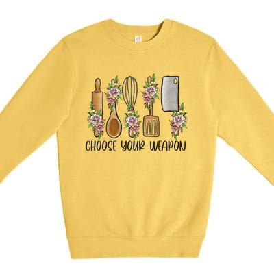 Choose Your Weapon Funny Cooking Chef Baking Design Humor Gift Premium Crewneck Sweatshirt