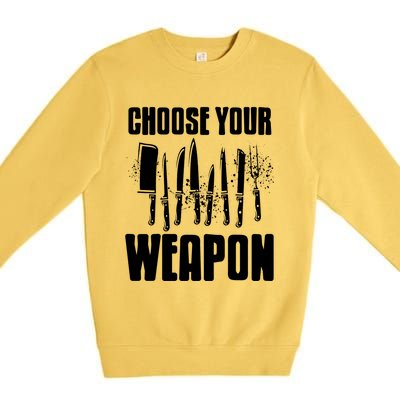 Choose Your Weapon Awesome Cooking Tools Design Present Gift Cool Gift Premium Crewneck Sweatshirt