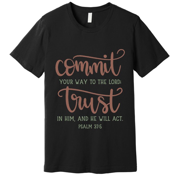 Commit Your Way To The Lord Trust In Him And He Will Act God Premium T-Shirt