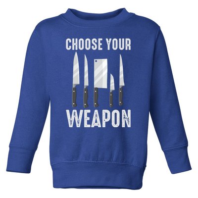 Choose Your Weapon Cooking Chefs Sous Chefs Cooking Chefs Great Gift Toddler Sweatshirt