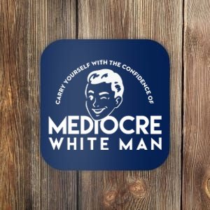 Carry Yourself With The Confidence Of Mediocre White Man Coaster