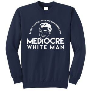 Carry Yourself With The Confidence Of Mediocre White Man Tall Sweatshirt