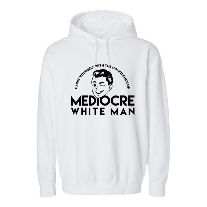 Carry Yourself With The Confidence Of Mediocre White Man Garment-Dyed Fleece Hoodie