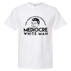 Carry Yourself With The Confidence Of Mediocre White Man Garment-Dyed Heavyweight T-Shirt