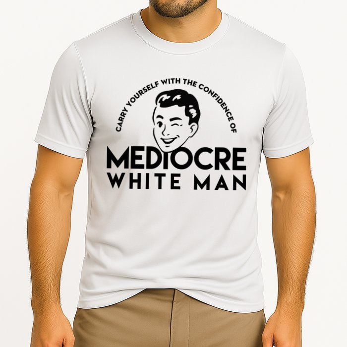 Carry Yourself With The Confidence Of Mediocre White Man Performance Shirt