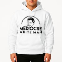 Carry Yourself With The Confidence Of Mediocre White Man Hoodie