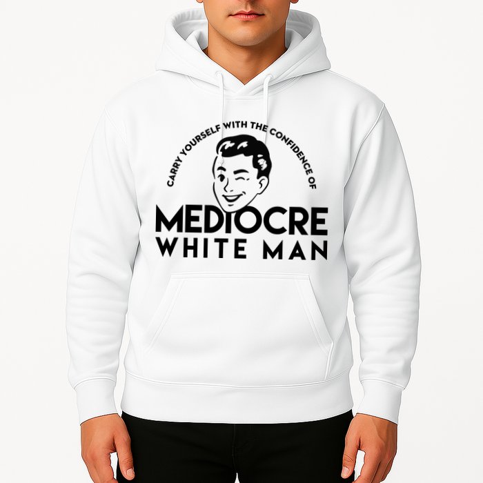 Carry Yourself With The Confidence Of Mediocre White Man Hoodie