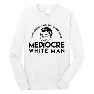 Carry Yourself With The Confidence Of Mediocre White Man Long Sleeve Shirt