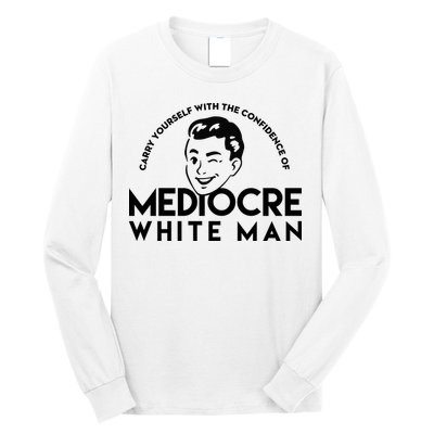 Carry Yourself With The Confidence Of Mediocre White Man Long Sleeve Shirt